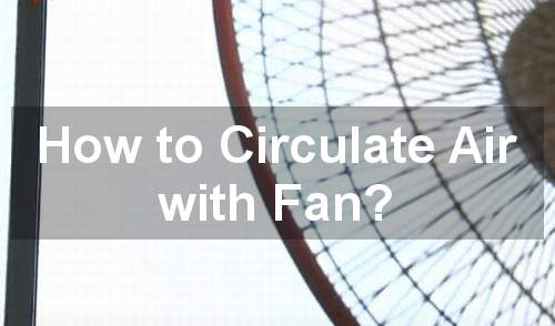 how to circulate air with fans